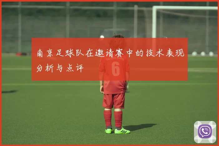 南京足球队在邀请赛中的技术表现分析与点评