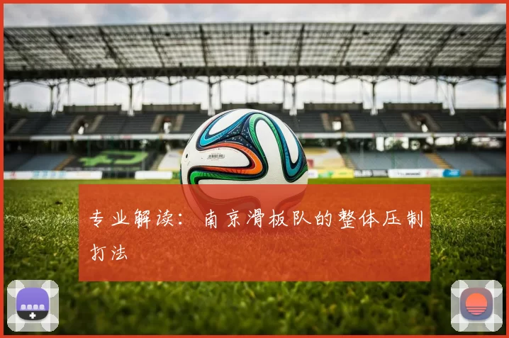 专业解读：南京滑板队的整体压制打法